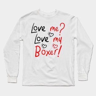 Love Me Love My Boxer! Especially for Boxer dog owners! Long Sleeve T-Shirt